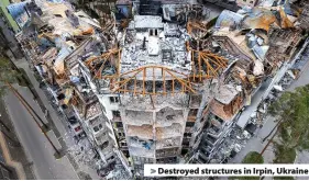  ?? ?? > Destroyed structures in Irpin, Ukraine
