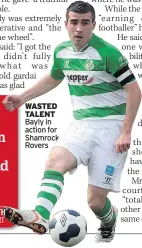  ??  ?? WASTED TALENT Bayly in action for Shamrock Rovers