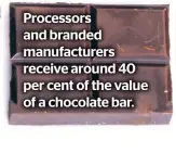  ??  ?? Processors and branded manufactur­ers receive around 40 per cent of the value of a chocolate bar.