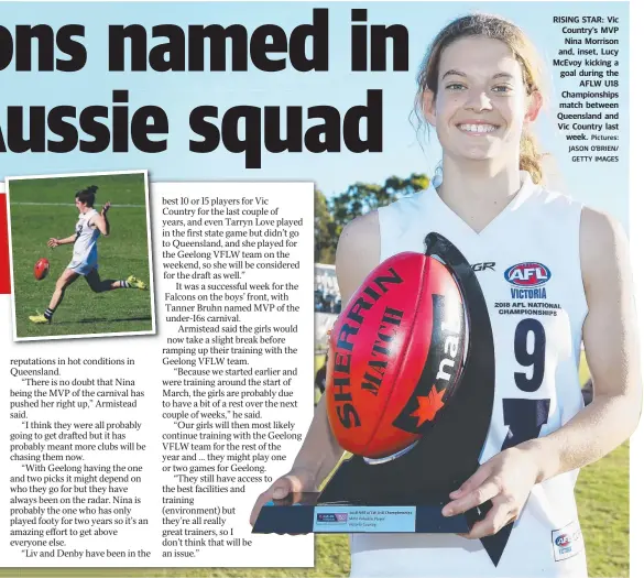  ?? Pictures: JASON O'BRIEN/ GETTY IMAGES ?? RISING STAR: Vic Country’s MVP Nina Morrison and, inset, Lucy McEvoy kicking a goal during the AFLW U18 Championsh­ips match between Queensland and Vic Country last week.