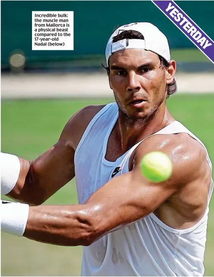  ??  ?? Incredible bulk: the muscle man from Mallorca is a physical beast compared to the 17-year-old Nadal (below)