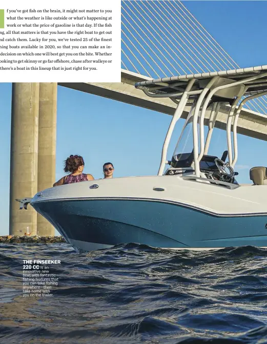  ??  ?? THE FINSEEKER 220 CC is an innovative new boat with fantastic fishing features that you can take fishing anywhere—then take home with you on the trailer.