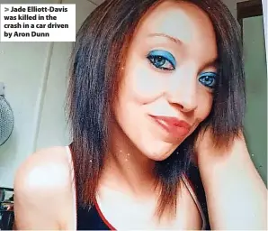  ?? ?? Jade Elliott-Davis was killed in the crash in a car driven by Aron Dunn