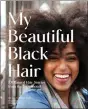  ?? ?? COURTESY OF CHRONICLE BOOKS The cover of “My Beautiful Black Hair,” published by Chronicle Books. Written and photograph­ed by St. Clair Detrick-Jules, the book tells the natural hair stories of 101 women.