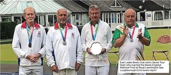  ?? ?? East Leake Bowls Club men’s Senior Four team who reached the Bowls England National Final at Royal Leamington Spa. Loughborou­gh Echo bowls report