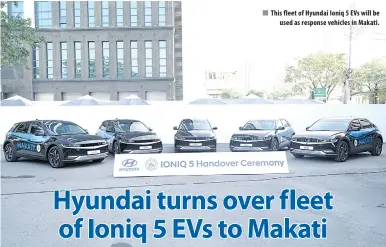  ?? ?? n This fleet of Hyundai Ioniq 5 EVs will be used as response vehicles in Makati.