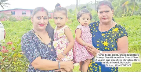  ?? Picture: JONA KONATACI ?? Haras Mati, right, granddaugh­ters Shreya Sen (8 months), Shurti Sen (2-years) and daughter Shristika Devi in Muaniweni, Naitasiri.
