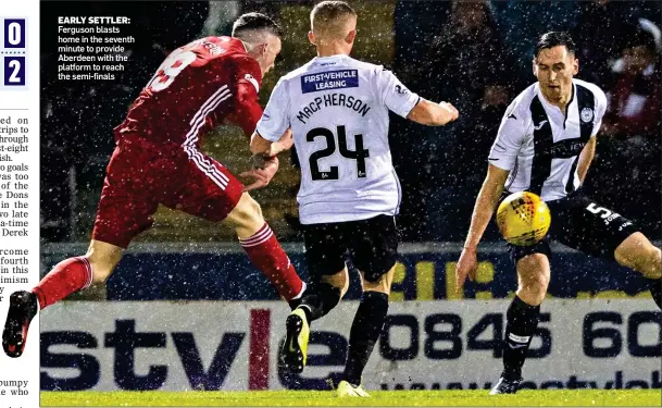  ??  ?? EARLY SETTLER: Ferguson blasts home in the seventh minute to provide Aberdeen with the platform to reach the semi-finals