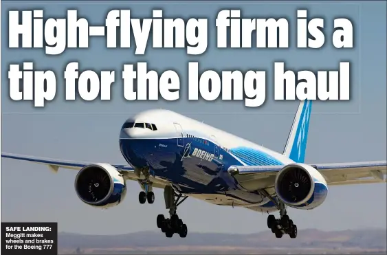  ??  ?? SAFE LANDING: Meggitt makes wheels and brakes for the Boeing 777