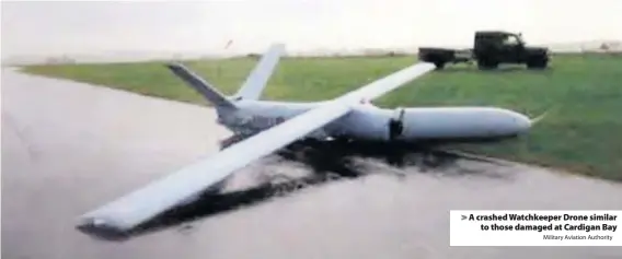  ?? Military Aviation Authority ?? &gt; A crashed Watchkeepe­r Drone similar to those damaged at Cardigan Bay