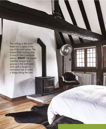  ??  ?? The ceiling in the main bedroom is open to the top of the roof space. The Eames RAR rocking chair is one of Zefa’s favourite pieces. RIGHT The couple installed tongue and groove in the bathroom and used a length of reclaimed oak to make a ledge along the bath.