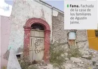  ??  ?? Fama. Fachada de la casa de los familiares de Agustín Jaime.