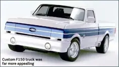  ??  ?? Custom F150 truck was far more appealing