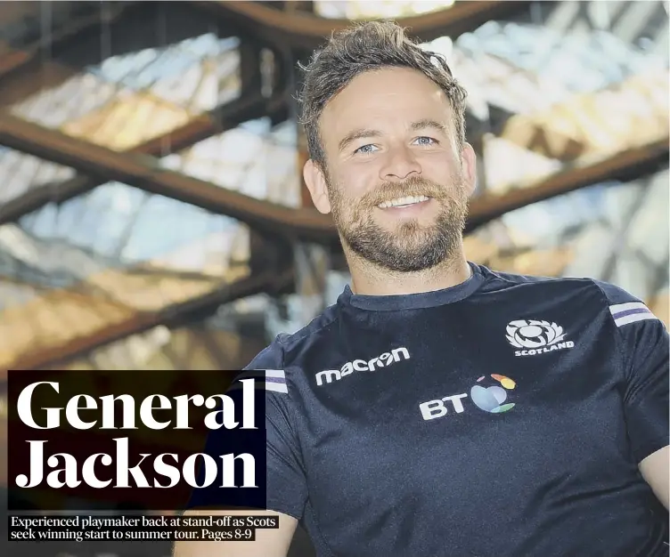  ??  ?? Ruaridh Jackson has played most of his rugby at full-back for Glasgow this season but is selected at fly-half for tonight’s Test match against Canada in Edmonton, the first game of three-match tour.