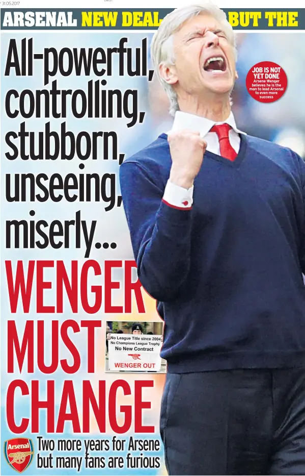  ??  ?? JOB IS NOT YET DONE Arsene Wenger believes he is the man to lead Arsenal to even more success