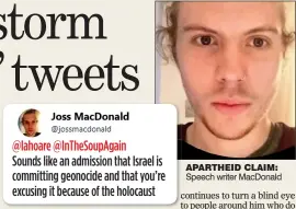  ??  ?? APARTHEID CLAIM: Speech writer MacDonald @lahoare @InTheSoupA­gain Sounds like an admission that Israel is committing geonocide and that you’re excusing it because of the holocaust