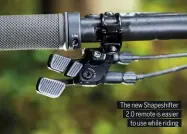  ??  ?? The new Shapeshift­er 2.0 remote is easier to use while riding