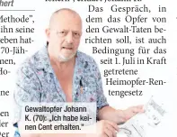  ??  ?? Gewaltopfe­r Johann K. ( 70): „Ich habe keinen Cent erhalten.”