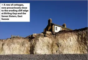  ??  ?? A row of cottages, now precarious­ly close to the eroding cliff edge at Birling Gap and the Seven Sisters, East Sussex