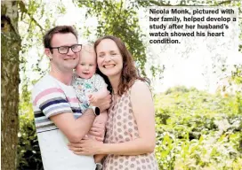  ?? ?? Nicola Monk, pictured with her family, helped develop a study after her husband’s watch showed his heart condition.