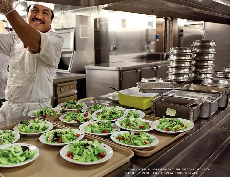  ??  ?? THE LOW CALORIE SALADS PREPARED BY THE CHEF ON BOARD CATER TO HEALTH CONSCIOUS TRAVELLERS WATCHING THEIR WEIGHT