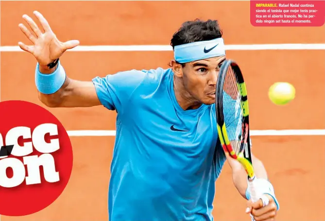  ??  ?? Rafael Nadal continúa siendo el tenista que mejor tenis practica en el abierto francés. No ha perdido ningún set hasta el momento.
