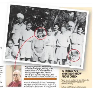  ?? PHOTO COURTESY: AJAY GOYAL; PARVEEN KUMAR / HT ?? Ajay Goyal (left) was a classmate of Farrokh Bulsara (right, kneeling, in the picture above) at St Peter’s School in Panchgani during the ’50s. “He was already good at piano,” says Goyal, now 73.