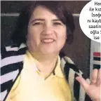  ??  ?? Hanife Özen ile kızı Esra Özen (sağda) hayatını kaybetti. Cinayet saatinde işte olan oğlu Şafak Özen ise kurtuldu.