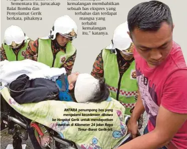  ??  ?? ANTARA penumpang bas yang mengalami kecederaan dibawa ke Hospital Gerik untuk mendapatka­n rawatan di Kilometer 24 Jalan Raya
Timur-Barat Gerik-Jeli.