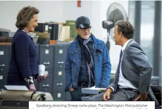  ??  ?? Spielberg directing Streep (who plays The Washington Post publisher Katharine Graham) and Hanks (as editor Ben Bradlee) on the set of The Post