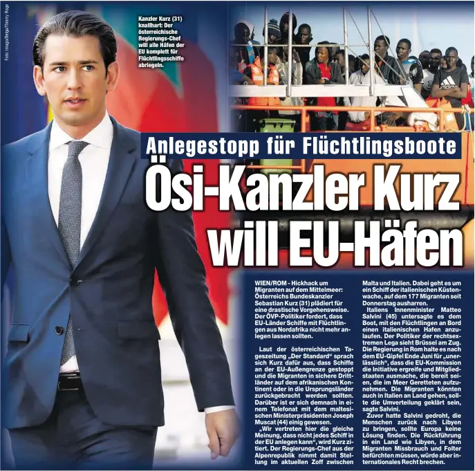  ??  ?? Kanzler Kurz (31) knallhart: Der österreich­ische Regierungs-Chef will alle Häfen der EU komplett für Flüchtling­sschiffe abriegeln.