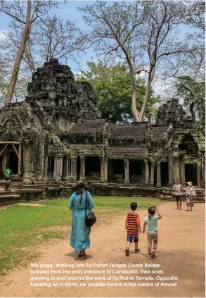  ??  ?? This page, Walking into Ta Prohm Temple (Tomb Raider
Temple) from the east entrance in Cambodia, Tree roots growing in and around the ruins of Ta Prohm Temple. Opposite, Kneeling on a stand-up-paddle-board in the waters of Hawaii