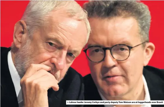  ??  ?? > Labour leader Jeremy Corbyn and party deputy Tom Watson are at loggerhead­s over Brexit