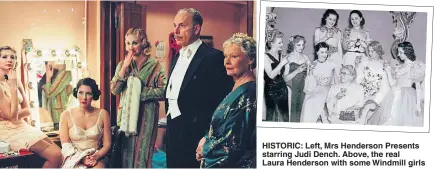 ??  ?? HISTORIC: Left, Mrs Henderson Presents starring Judi Dench. Above, the real Laura Henderson with some Windmill girls