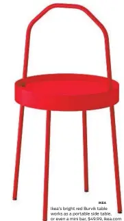  ?? IKEA ?? Ikea’s bright red Burvik table works as a portable side table, or even a mini bar, $49.99, ikea.com