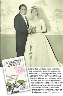  ?? CONTRIBUTE­D ?? Ed and Bea Lewis on their wedding day: His death nearly four years ago threw Bea, a retired journalist, into a tailspin. “After 50 years of loving, building a home and raising a family with Ed, the fear of living without him shook me to the core. While...