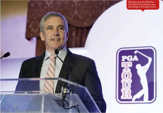  ??  ?? Monahan says the PGA Tour will continue to embrace new technology in the digital world.