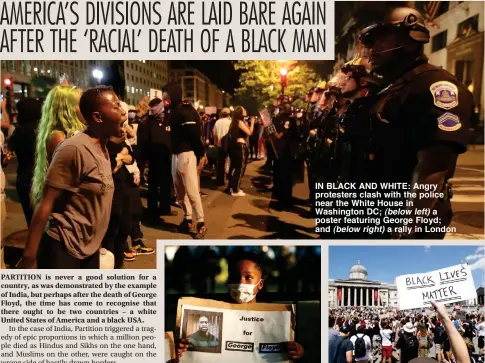  ??  ?? IN BLACK AND WHITE: Angry protesters clash with the police near the White House in Washington DC; (below left) a poster featuring George Floyd; and (below right) a rally in London