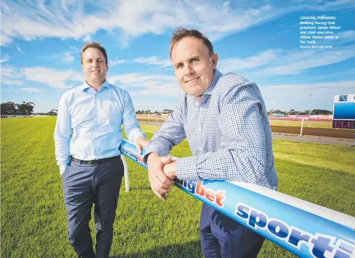  ?? Picture: NATHAN DYER ?? LOOKING FORWARD: Geelong Racing Club president James Wilson and chief executive officer Daniel Salter at the track.