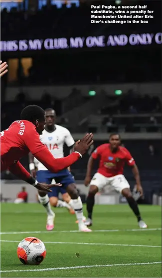  ??  ?? Paul Pogba, a second half substitute, wins a penalty for Manchester United after Eric Dier’s challenge in the box