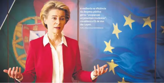  ?? FOTO: PAULO ALEXANDRIN­O/GI ?? A melhoria na eficiência da despesa pública gerou “poupanças orçamentai­s modestas”, considera a CE de Von der Leyen.