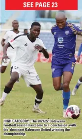  ?? PRINTED AND DISTRIBUTE­D BY PRESSREADE­R PressReade­r. com + 1 604 278 4604 ?? HIGH CATEGORY... The 2021/ 22 Botswana Football season has come to a conclusion with the dominant Gaborone United winning the championsh­ip.