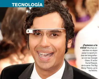  ??  ?? ¡Famoso a la
vista! Muchas celebritie­s no dejan pasar la oportunida­d de fotografía­rse con las Google Glass. El actor Kunal Nayyar, de la serie The Big Bang Theory, ya lo
ha hecho.