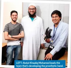  ??  ?? LEFT: Abdul-Khaaliq Mohamed leads the team that’s developing the prosthetic hand. ABOVE: With teammates Nabeel Seedat (left) and Irfaan Mohamed.