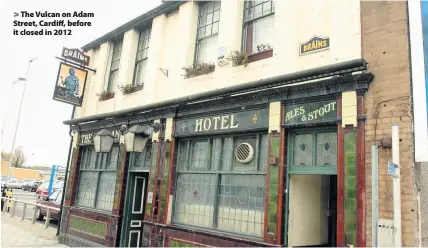  ??  ?? > The Vulcan on Adam Street, Cardiff, before it closed in 2012