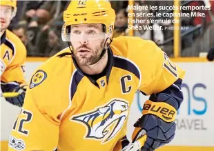  ?? PHOTO AFP ?? Malgré les succès remportés en séries, le capitaine Mike Fisher s’ennuie de Shea Weber.