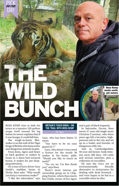  ??  ?? BRITAIN’S TIGER KINGS – ON THE TRAIL WITH ROSS KEMP
Ross Kemp meets exotic pet owners