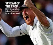  ?? Ben Stokes has taken England to another level ?? SCREAM OF THE CROP