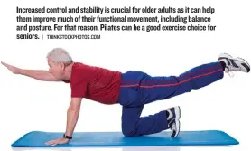  ?? | THINKSTOCK­PHOTOS. COM ?? Increased control and stability is crucial for older adults as it can help them improve much of their functional movement, including balance and posture. For that reason, Pilates can be a good exercise choice for seniors.