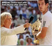  ?? ?? SPECIAL Centre court with Andy Murray after 2013 win